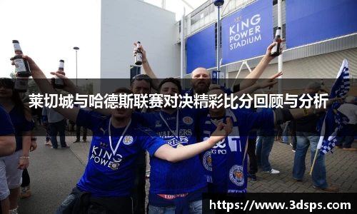 莱切城与哈德斯联赛对决精彩比分回顾与分析