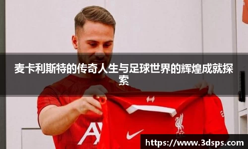 麦卡利斯特的传奇人生与足球世界的辉煌成就探索