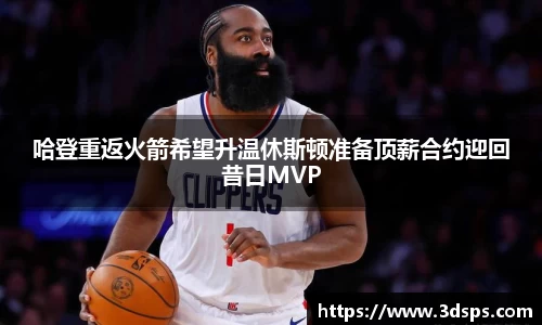 哈登重返火箭希望升温休斯顿准备顶薪合约迎回昔日MVP