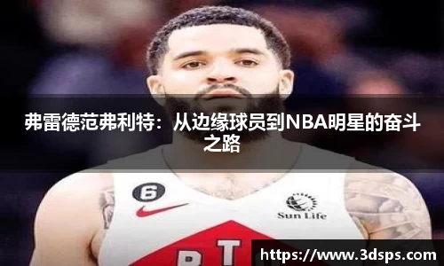 弗雷德范弗利特：从边缘球员到NBA明星的奋斗之路